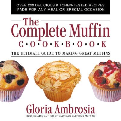 The Complete Muffin Cookbook: The Ultimate Guide to Making Great Muffins