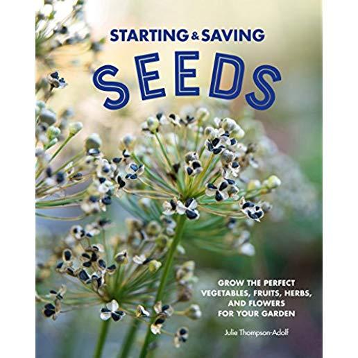 Starting & Saving Seeds: Grow the Perfect Vegetables, Fruits, Herbs, and Flowers for Your Garden