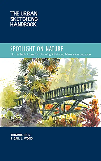 The Urban Sketching Handbook Spotlight on Nature: Tips and Techniques for Drawing and Painting Nature on Locationvolume 15