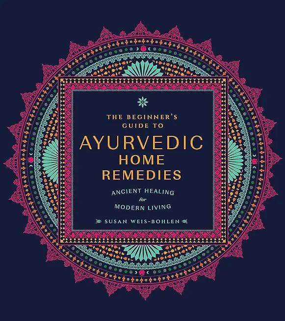 The Beginner's Guide to Ayurvedic Home Remedies: Ancient Healing for Modern Life