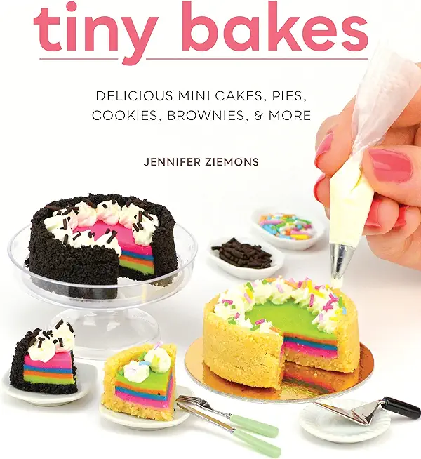 Tiny Bakes: Delicious Mini Cakes, Pies, Cookies, Brownies, and More