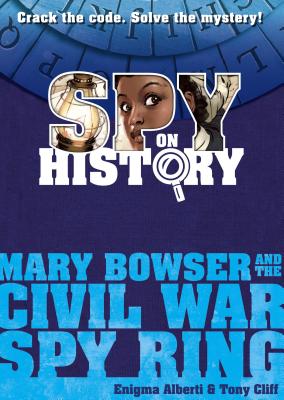 Spy on History: Mary Bowser and the Civil War Spy Ring