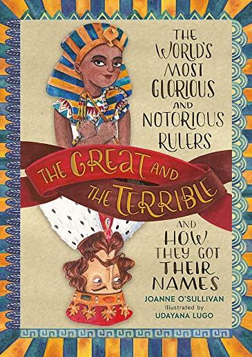 The Great and the Terrible: The World's Most Glorious and Notorious Rulers and How They Got Their Names