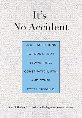 It's No Accident: Breakthrough Solutions to Your Child's Wetting, Constipation, UTIs, and Other Potty Problems