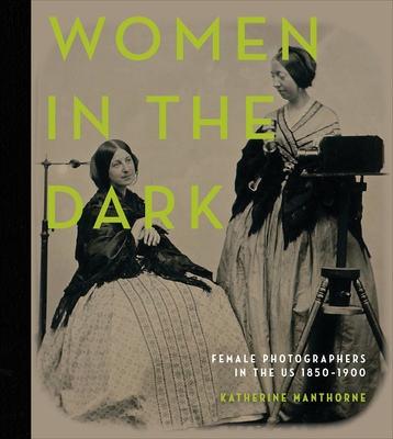 Women in the Dark: Female Photographers in the Us, 1850-1900