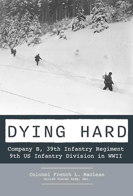 Dying Hard: Company B, 39th Infantry Regiment, 9th Us Infantry Division in WWII