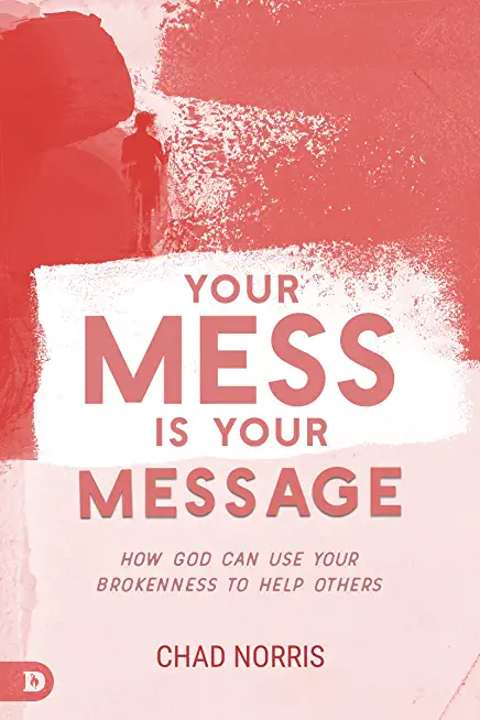 Your Mess is Your Message: How God Can Use Your Brokenness to Help Others