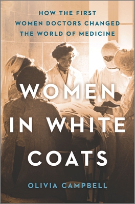 Women in White Coats: How the First Women Doctors Changed the World of Medicine