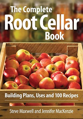 The Complete Root Cellar Book: Building Plans, Uses and 100 Recipes