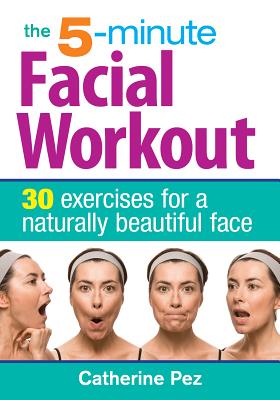 The 5-Minute Facial Workout: 30 Exercises for a Naturally Beautiful Face