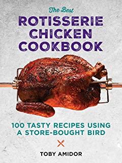 The Best Rotisserie Chicken Cookbook: Over 100 Tasty Recipes Using a Store-Bought Bird