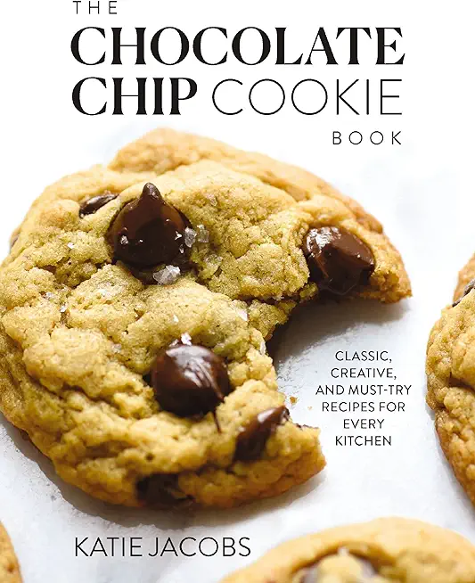 The Chocolate Chip Cookie Book: Classic, Creative, and Must-Try Recipes for Every Kitchen