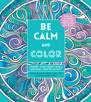 Be Calm and Color: Channel Your Anxiety Into a Soothing, Creative Activity