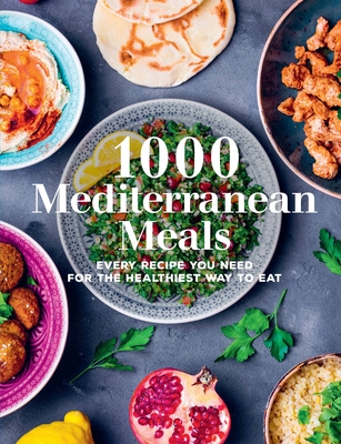 1000 Mediterranean Meals: Every Recipe You Need for the Healthiest Way to Eat