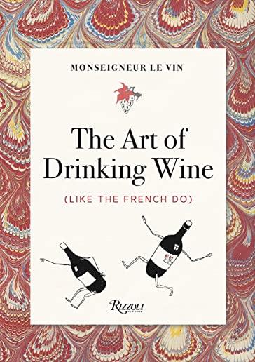 Monseigneur Le Vin: The Art of Drinking Wine (Like the French Do)