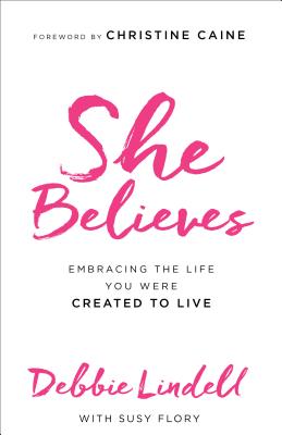 She Believes: Embracing the Life You Were Created to Live