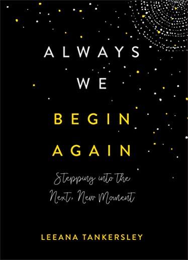 Always We Begin Again: Stepping Into the Next, New Moment