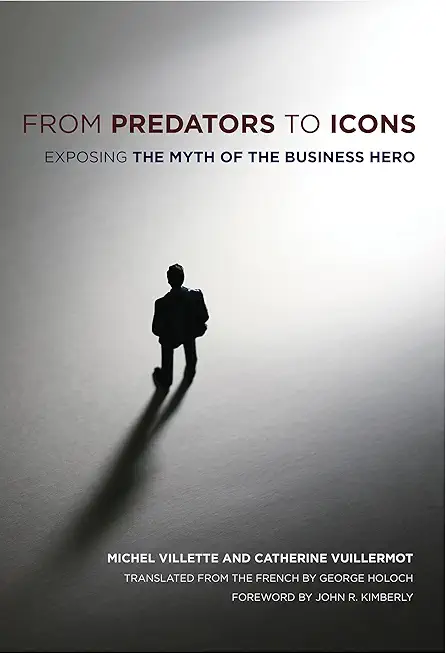 From Predators to Icons: Exposing the Myth of the Business Hero