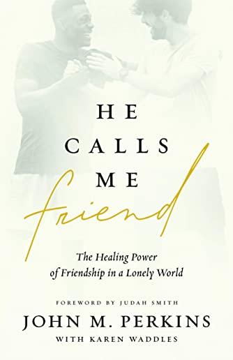 He Calls Me Friend: The Healing Power of Friendship in a Lonely World