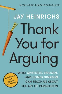 Thank You for Arguing, Third Edition: What Aristotle, Lincoln, and Homer Simpson Can Teach Us about the Art of Persuasion