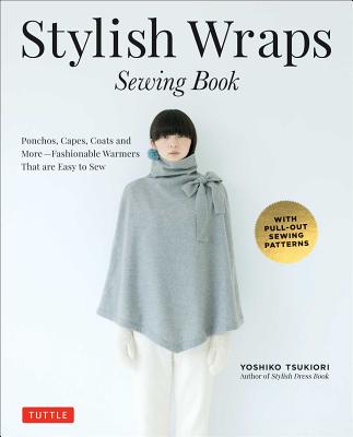 Stylish Wraps Sewing Book: Ponchos, Capes, Coats and More - Fashionable Warmers That Are Easy to Sew