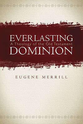 Everlasting Dominion: A Theology of the Old Testament