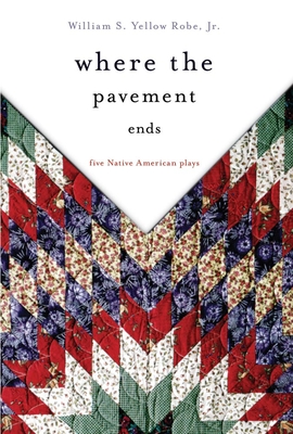 Where the Pavement Ends, Volume 37: Five Native American Plays