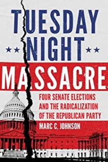 Tuesday Night Massacre: Four Senate Elections and the Radicalization of the Republican Party