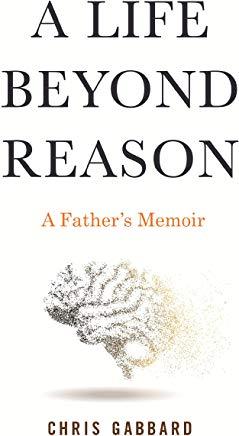 A Life Beyond Reason: A Father's Memoir