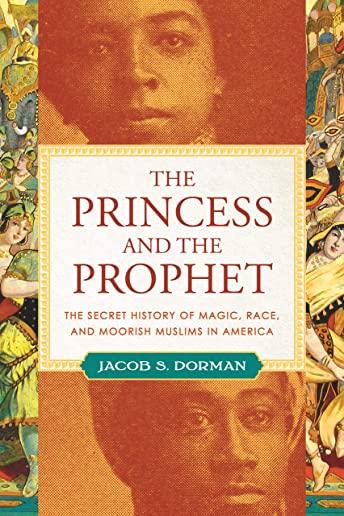 The Princess and the Prophet: The Secret History of Magic, Race, and Moorish Muslims in America