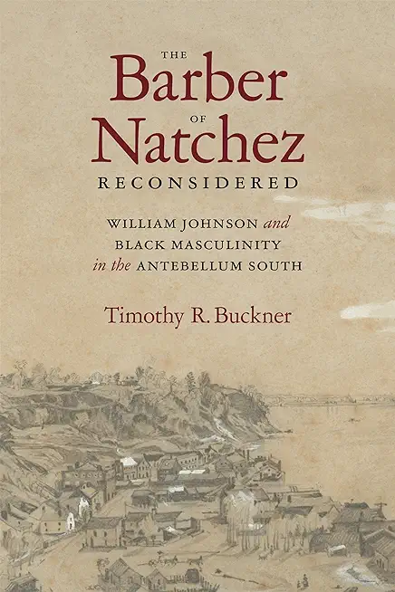 The Barber of Natchez Reconsidered: William Johnson and Black Masculinity in the Antebellum South