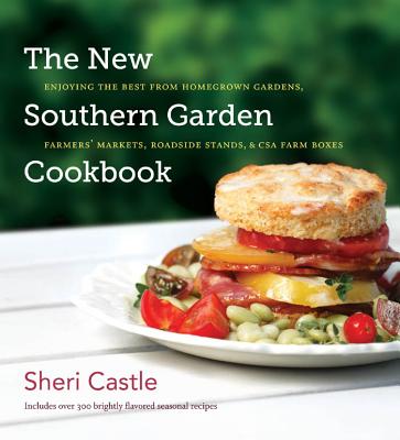 The New Southern Garden Cookbook: Enjoying the Best from Homegrown Gardens, Farmers' Markets, Roadside Stands, & CSA Farm Boxes