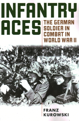 Infantry Aces: The German Soldier in Combat in WWII