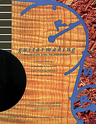 Guitarmaking: Tradition and Technology: A Complete Reference for the Design & Construction of the Steel-String Folk Guitar & the Classical Guitar