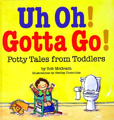 Uh Oh! Gotta Go!: Potty Tales from Toddlers