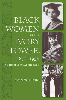 Black Women in the Ivory Tower, 1850-1954: An Intellectual History