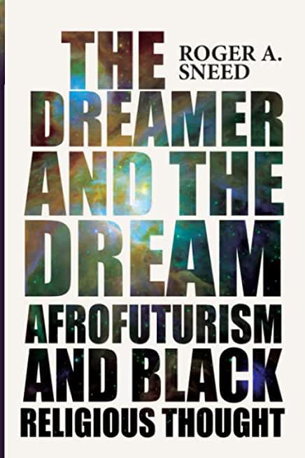 The Dreamer and the Dream: Afrofuturism and Black Religious Thought