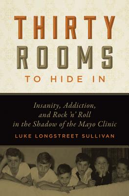 Thirty Rooms to Hide in: Insanity, Addiction, and Rock 'n' Roll in the Shadow of the Mayo Clinic