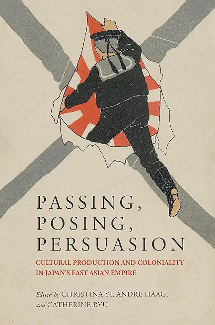 Passing, Posing, Persuasion: Cultural Production and Coloniality in Japan's East Asian Empire