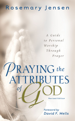 Praying the Attributes of God: A Guide to Personal Worship Through Prayer