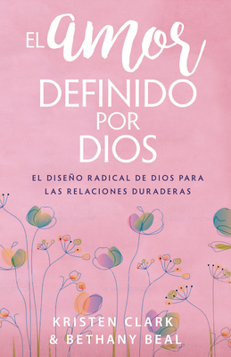 El Amor Definido Por Dios: El DiseÃƒÂ±o Radical de Dios Para Las Relaciones Duraderas