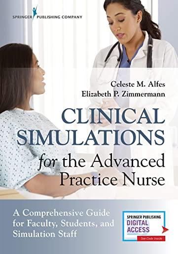 Clinical Simulations for the Advanced Practice Nurse: A Comprehensive Guide for Faculty, Students, and Simulation Staff