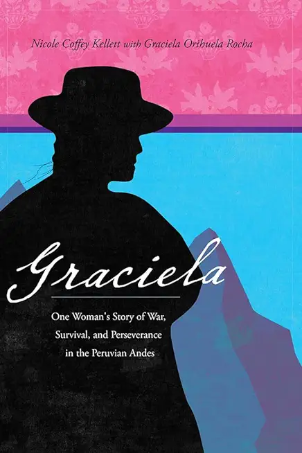 Graciela: One Woman's Story of War, Survival, and Perseverance in the Peruvian Andes