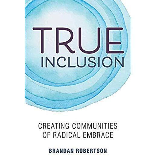 True Inclusion: Creating Communities of Radical Embrace