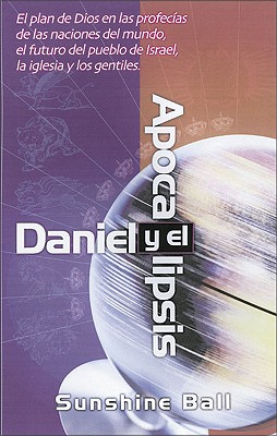 Daniel Y El Apocalipsis: El Plan de Dios En Las ProfecÃƒÂ­as de Las Naciones del Mundo, El Futuro del Pueblo de Israel, La Iglesia Y Los Gentiles = Danie