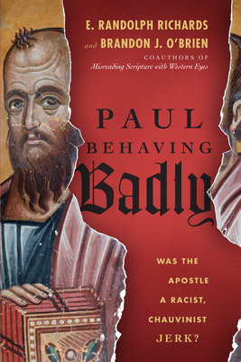 Paul Behaving Badly: Was the Apostle a Racist, Chauvinist Jerk?