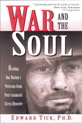 War and the Soul: Healing Our Nation's Veterans from Post-Tramatic Stress Disorder