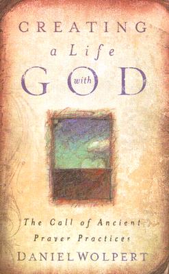 Creating a Life with God: The Call of Ancient Prayer Practices