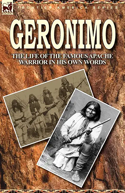 Geronimo: the Life of the Famous Apache Warrior in His Own Words