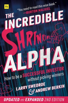 The Incredible Shrinking Alpha 2nd Edition: How to Be a Successful Investor Without Picking Winners